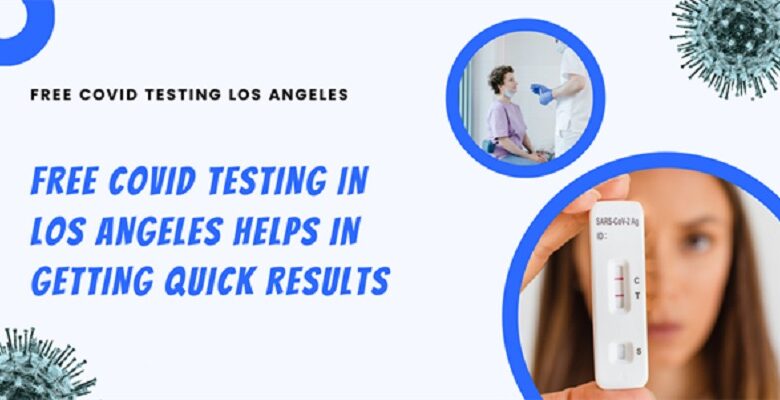 Free COVID Testing in Los Angeles Helps in Getting Quick Results 