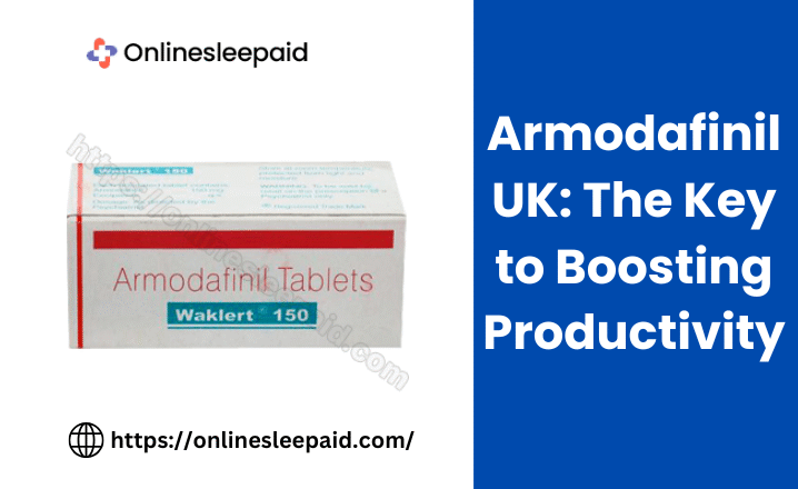 Armodafinil UK: The Key to Boosting Productivity